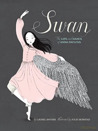 Swan: The Life and Dance of Anna Pavlova - Laurel Snyder [KSIĄŻKA]