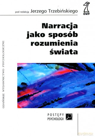 Narracja jako sposób rozumienia świata (druk cyfrowy) - Opracowanie zbiorowe [KSIĄŻKA]