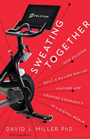 Sweating Together: How Peloton Built A Billion Dollar Venture and Created Community in a Digital World - David J Miller [KSIĄŻKA]