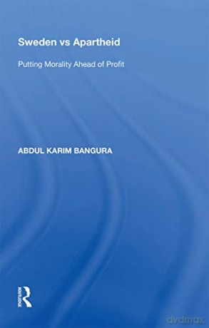 Sweden vs Apartheid: Putting Morality Ahead of Profit - Abdul Karim Bangura [KSIĄŻKA]
