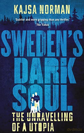 Sweden's Dark Soul: The Unravelling of a Utopia - Kajsa Norman [KSIĄŻKA]