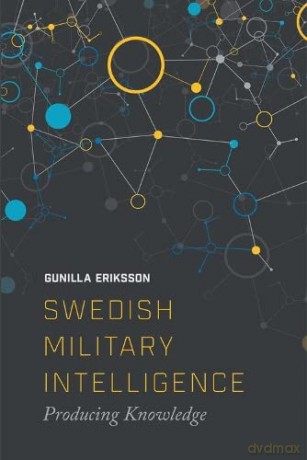 Swedish Military Intelligence: Producing Knowledge - Gunilla Erikkson [KSIĄŻKA]