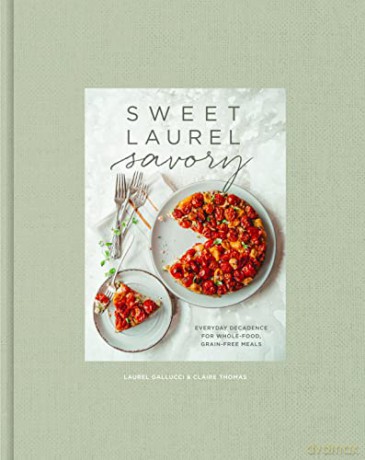 Sweet Laurel Savory: Everyday Decadence for Whole-Food, Grain-Free Meals: A Cookbook - Laurel Gallucci [KSIĄŻKA]