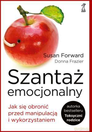 Szantaż emocjonalny. Jak się obronić przed manipulacją i wykorzystaniem. Wyd. 2011 - Susan Forward, Donna Frazier [KSIĄŻKA]