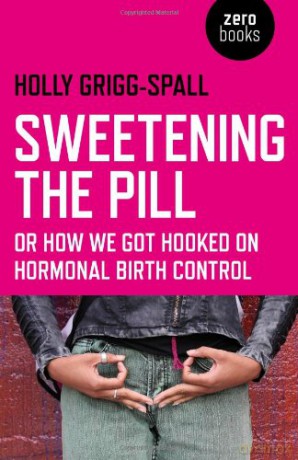 Sweetening the Pill: or How We Got Hooked on Hormonal Birth Control - Holly Grigg-Spall [KSIĄŻKA]