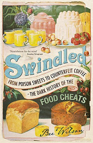 Swindled: From Poison Sweets to Counterfeit Coffee - The Dark History of the Food Cheats - Bee Wilson [KSIĄŻKA]
