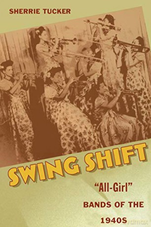 Swing Shift: "All-Girl" Bands of the 1940s - Sherrie Tucker [KSIĄŻKA]