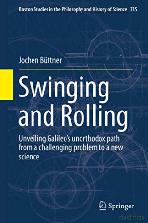 Swinging and Rolling: Unveiling Galileo's unorthodox path from a challenging problem to a new science: 335 (Boston Studies in the Philosophy and History of Science, 335) - Jochen Büttner [KSIĄŻKA]