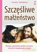 Szczęśliwe małżeństwo. Wszystko co powinniście wiedzieć o szczerości, otwartości i zaangażowaniu w związek - Jon Carlson, Don Dinkmeyer [KSIĄŻKA]