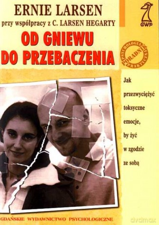 Od gniewu do przebaczenia. Jak przezwyciężyć toksyczne emocje, by żyć w zgodzie ze sobą (druk cyfrowy) - Ernie Larsen [KSIĄŻKA]