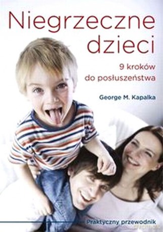 Niegrzeczne dzieci. 9 kroków do posłuszeństwa - George M. Kapalka [KSIĄŻKA]