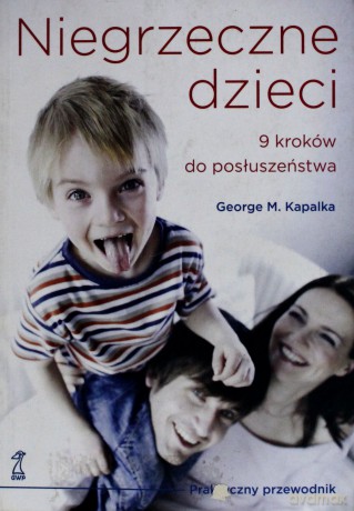 Niegrzeczne dzieci. 9 kroków do posłuszeństwa - George M. Kapalka [KSIĄŻKA]