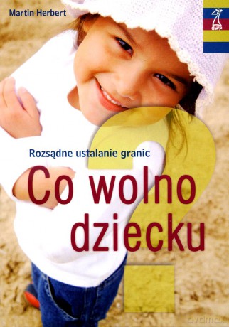 Co wolno dziecku. Rozsądne ustalanie granic - Martin Herbert [KSIĄŻKA]