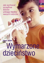 Wymarzone dzieciństwo. Jak wychowywać szczęśliwe dziecko unikając błędów naszych rodziców - Janet G Woititz [KSIĄŻKA]
