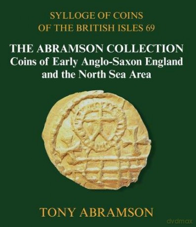 Sylloge of Coins of the British Isles 69: The Abramson Collection, Coins of Early Anglo-Saxon England and the North Sea Area - Tony Abramson [KSIĄŻKA]