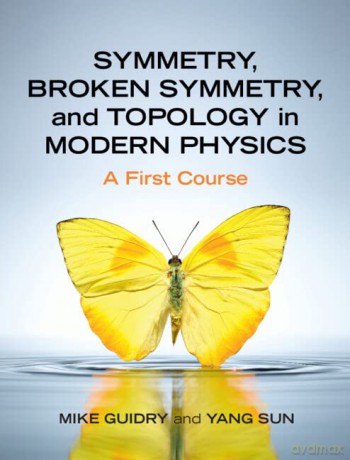 Symmetry, Broken Symmetry, and Topology in Modern Physics: A First Course - Mike Guidry [KSIĄŻKA]