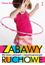 Zabawy ruchowe dla dzieci zdrowych i niepełnosprawnych - Vlasta Karaskova [KSIĄŻKA]