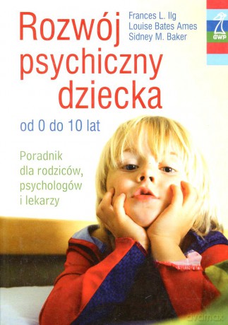 Rozwój psychiczny dziecka od 0 do 10 lat (Wyd. 8, dodruk 2012) - Frances L. Ilg, Ames Louise Bates, Sidney Baker [KSIĄŻKA]