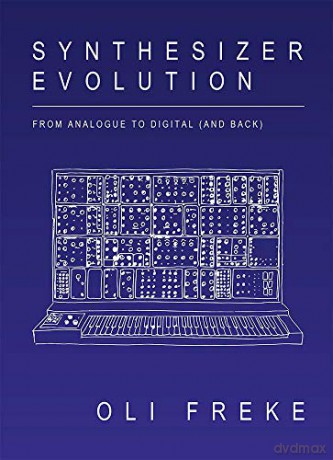 Synthesizer Evolution: From Analogue to Digital and Back - Oli Freke [KSIĄŻKA]