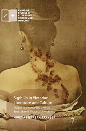 Syphilis in Victorian Literature and Culture: Medicine, Knowledge and the Spectacle of Victorian Invisibility (Palgrave Studies in Literature, Science and Medicine) - Monika Pietrzak-Franger [KSIĄŻKA]