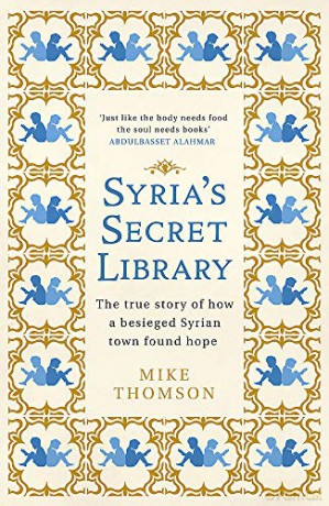 Syria's Secret Library: The true story of how a besieged Syrian town found hope - Mike Thomson [KSIĄŻKA]