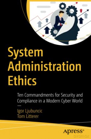 System Administration Ethics: Ten Commandments for Security and Compliance in a Modern Cyber World - Igor Ljubuncic [KSIĄŻKA]