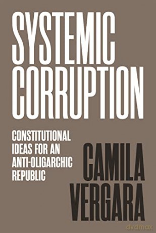 Systemic Corruption: Constitutional Ideas for an Anti-Oligarchic Republic - Vergara [KSIĄŻKA]