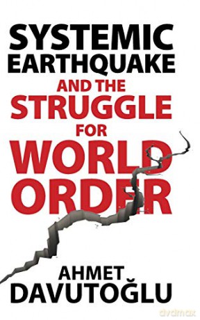 Systemic Earthquake and the Struggle for World Order: Exclusive Populism versus Inclusive Democracy - Ahmet Davutoglu [KSIĄŻKA]
