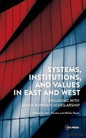 Systems, Institutions, and Values in East and West: Engaging with János Kornai's Scholarship - Dóra Piroska [KSIĄŻKA]
