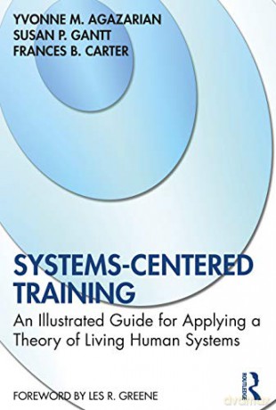 Systems-Centered Training: An Illustrated Guide for Applying a Theory of Living Human Systems - Yvonne M. Agazarian [KSIĄŻKA]