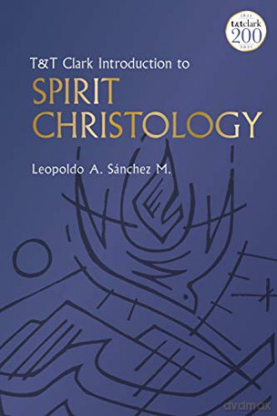 T&T Clark Introduction to Spirit Christology - Leopoldo A. Sánchez M. [KSIĄŻKA]