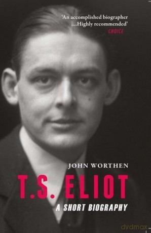 T.S. Eliot: A Short Biography - John Worthen [KSIĄŻKA]