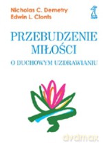 Przebudzenie miłości. O duchowym uzdrawianiu - Nicholas C. Demetry, Edwin Clonts [KSIĄŻKA]