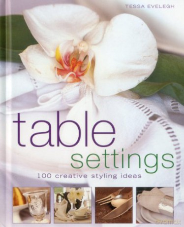 Table Settings: 100 Creative Styling Ideas - Tessa Evelegh [KSIĄŻKA]