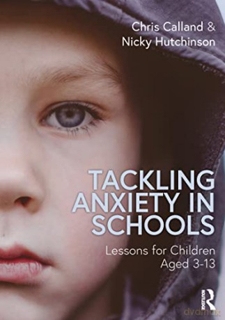 Tackling Anxiety in Schools: Lessons for Children Aged 3-13 - Chris Calland [KSIĄŻKA]
