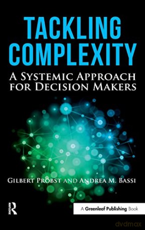 Tackling Complexity: A Systemic Approach for Decision Makers - Gilbert Probst [KSIĄŻKA]
