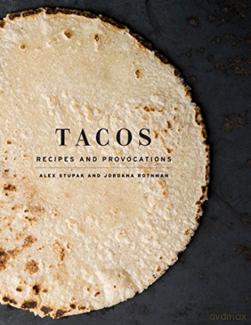 Tacos: Recipes and Provocations: Recipes and Provocations: A Cookbook - Alex Stupak [KSIĄŻKA]