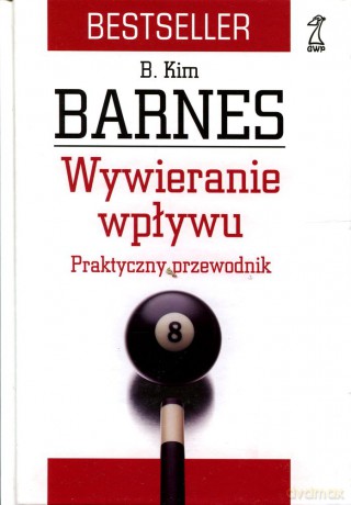 Wywieranie wpływu. Praktyczny przewodnik (dodruk 2012) - Kim Barnes [KSIĄŻKA]