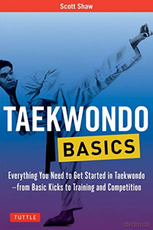 Taekwondo Basics: Everything You Need to Get Started in Taekwondo - from Basic Kicks to Training and Competition (Tuttle Martial Arts Basics) - Scott Shaw [KSIĄŻKA]