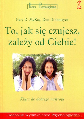 To, jak się czujesz, zależy od Ciebie! (druk cyfrowy) - Gary McKay, Don Dinkmeyer [KSIĄŻKA]