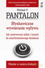 Błyskawiczne wywieranie wpływu. Jak motywować siebie i innych do natychmiastowego działania. Metoda sześciu kroków - Michael V. Pantalon [KSIĄŻKA]