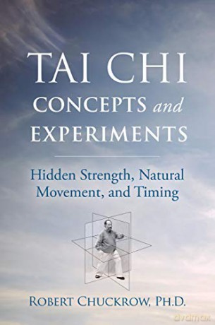 Tai Chi Concepts and Experiments: Hidden Strength, Natural Movement, and Timing (Martial Science) - Robert Chuckrow [KSIĄŻKA]