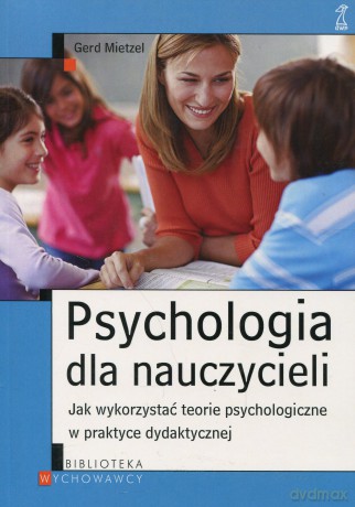 Psychologia dla nauczycieli. Jak wykorzystać teorie psychologiczne w praktyce dydaktycznej (druk cyfrowy) - Gerd Mietzel [KSIĄŻKA]