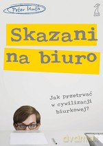 Skazani na biuro. Jak przetrwać w cywilizacji biurkowej - Peter Huth [KSIĄŻKA]