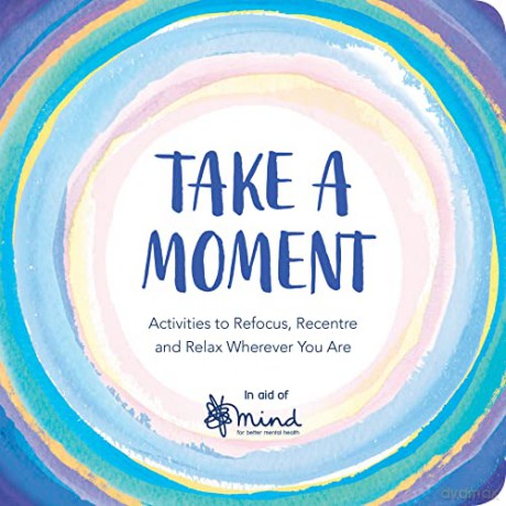 Take a Moment: Activities to Refocus, Recentre and Relax Wherever You Are (Wellbeing Guides) [KSIĄŻKA]