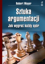 Sztuka argumentacji. Jak wygrać każdy spór - Robert Mayer [KSIĄŻKA]
