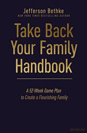 Take Back Your Family Handbook: A 52-Week Game Plan to Create a Flourishing Family - Bethke [KSIĄŻKA]