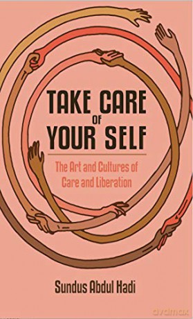 Take Care of Your Self: The Art and Cultures of Care and Liberation - Sundus Abdul Hadi [KSIĄŻKA]