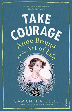 Take Courage: Anne Bronte and the Art of Life - Samantha Ellis [KSIĄŻKA]