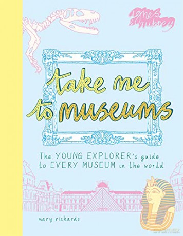 Take Me To Museums: The Young Explorer's Guide to Every Museum in the World - Mary Richards [KSIĄŻKA]